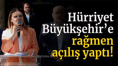 Hürriyet Büyükşehir’e rağmen açılış yaptı!